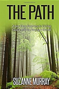 The Path: A 90-Day Journey to Living Gods Will in Todays World (Paperback)