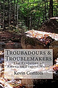 Troubadours & Troublemakers: The Evolution of American Protest Music (Paperback)