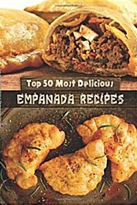 Top 50 Most Delicious Empanada Recipes (Paperback)