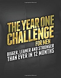 The Year One Challenge for Men: Bigger, Leaner, and Stronger Than Ever in 12 Months (Paperback)