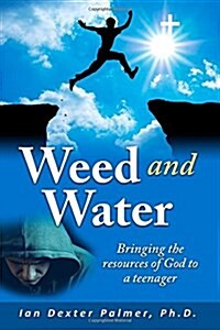 Weed and Water: Bringing the Resources of God to a Teenager When He Was Going Down (Paperback)
