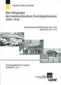 Die Mitglieder Der Osterreichischen Zentralparlamente 1848-1918. Konstitutierender Reichstag 1848-1849 Reichsrat 1861-1918: Ein Biographisches Lexikon (Hardcover)