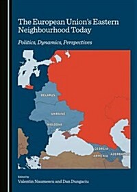 The European Unions Eastern Neighbourhood Today (Hardcover)