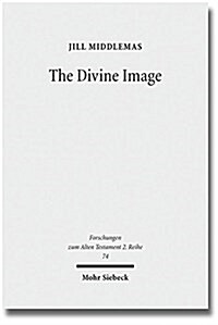 The Divine Image: Prophetic Aniconic Rhetoric and Its Contribution to the Aniconism Debate (Paperback)