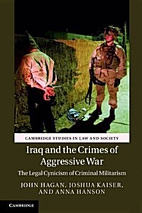 Iraq and the Crimes of Aggressive War : The Legal Cynicism of Criminal Militarism (Hardcover)