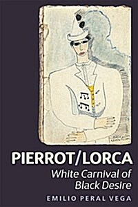 Pierrot/Lorca : White Carnival of Black Desire (Hardcover)