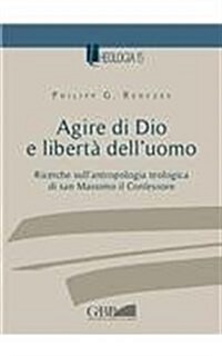 Agire Di Dio E Liberta Delluomo: Ricerche Sullantropologia Teologica Di San Massimo Il Confessore (Paperback)