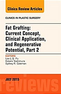 Fat Grafting: Current Concept, Clinical Application, and Regenerative Potential, Part 2, an Issue of Clinics in Plastic Surgery (Hardcover, UK)