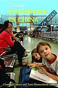 Doing Fieldwork in China ... with Kids! the Dynamics of Accompanied Fieldwork in the People Republic (Hardcover)