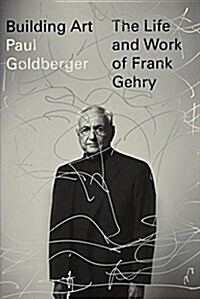 Building Art: The Life and Work of Frank Gehry (Hardcover, Deckle Edge)