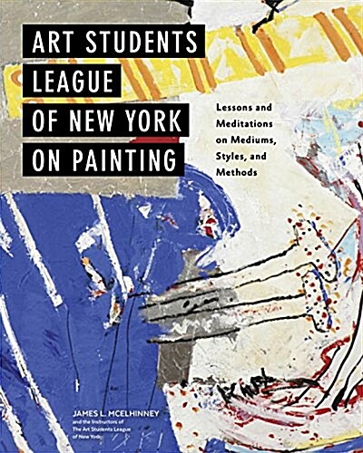 Art Students League of New York on Painting: Lessons and Meditations on Mediums, Styles, and Methods (Hardcover)