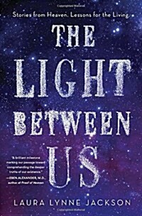 The Light Between Us: Stories from Heaven. Lessons for the Living. (Hardcover)