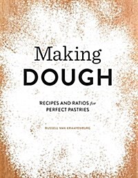 Making Dough: Recipes and Ratios for Perfect Pastries (Hardcover)