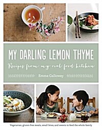 My Darling Lemon Thyme: Recipes from My Real Food Kitchen: Vegetarian, Gluten-Free Meals, Small Bites, and Sweets to Feed the Whole Family (Paperback)