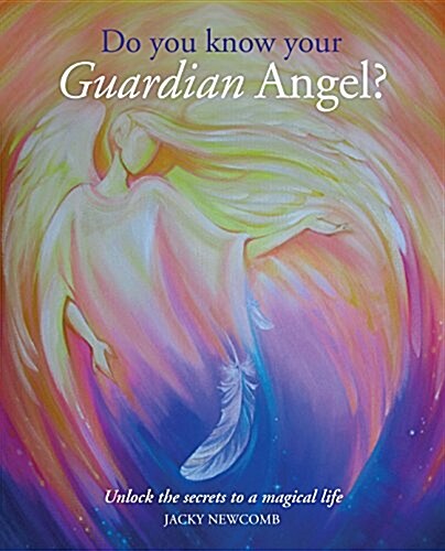 Do You Know Your Guardian Angel? : Unlock the Secrets to a Magical Life (Paperback)