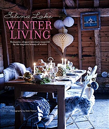 Selina Lake Winter Living : An Inspirational Guide to Styling and Decorating Your Home for Winter (Hardcover)