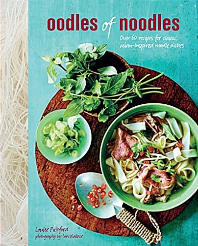 Oodles of Noodles : Over 70 Recipes for Classic and Asian-Inspired Noodle Dishes (Hardcover)