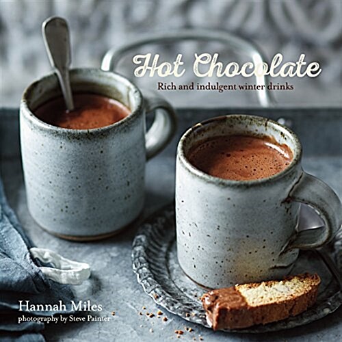 Hot Chocolate : Rich and Indulgent Winter Drinks (Hardcover)