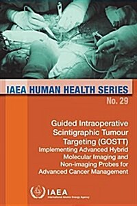 Guided Intraoperative Scintigraphic Tumour Targeting (Gostt); Implementing Advanced Hybrid Molecular Imaging and Non-Imaging Probes for Advanced Cance (Paperback)