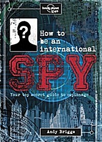 Lonely Planet Kids How to Be an International Spy: Your Training Manual, Should You Choose to Accept It (Hardcover)