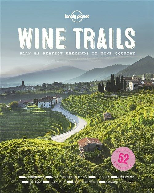 Lonely Planet Wine Trails 1: 52 Perfect Weekends in Wine Country (Hardcover)