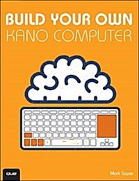 The Unofficial Guide to Building Your Own Kano Computer (Paperback)