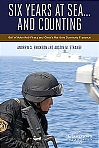 Six Years at Sea... and Counting: Gulf of Aden Anti-Piracy and Chinas Maritime Commons Presence (Paperback)