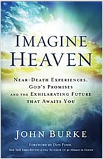 Imagine Heaven: Near-Death Experiences, God\'s Promises, and the Exhilarating Future That Awaits You