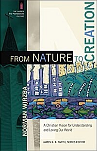 From Nature to Creation: A Christian Vision for Understanding and Loving Our World (Paperback)