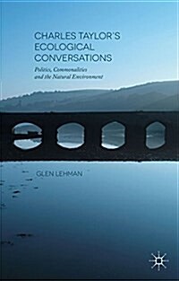 Charles Taylors Ecological Conversations : Politics, Commonalities and the Natural Environment (Hardcover)