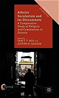 Atheist Secularism and its Discontents : A Comparative Study of Religion and Communism in Eurasia (Hardcover)