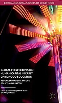 Global Perspectives on Human Capital in Early Childhood Education : Reconceptualizing Theory, Policy, and Practice (Hardcover)
