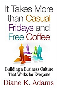 It Takes More Than Casual Fridays and Free Coffee : Building a Business Culture That Works for Everyone (Hardcover)