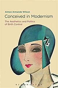 Conceived in Modernism: The Aesthetics and Politics of Birth Control (Hardcover)