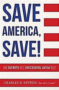 Save America, Save!: The Secrets of a Successful 401(k) Plan (Paperback)