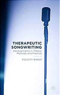 Therapeutic Songwriting : Developments in Theory, Methods, and Practice (Hardcover)