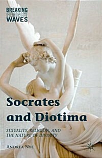 Socrates and Diotima : Sexuality, Religion, and the Nature of Divinity (Hardcover)