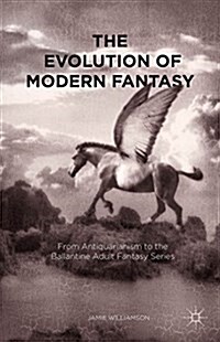 The Evolution of Modern Fantasy : From Antiquarianism to the Ballantine Adult Fantasy Series (Hardcover)