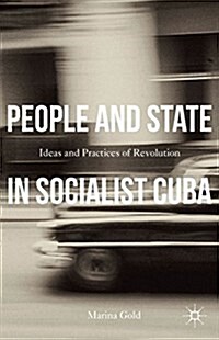 People and State in Socialist Cuba : Ideas and Practices of Revolution (Hardcover)