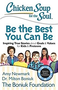 Chicken Soup for the Soul: Be the Best You Can Be: Inspiring True Stories about Goals & Values for Kids & Preteens (Paperback)