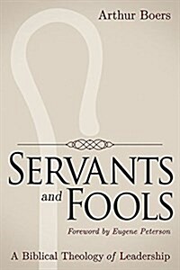 Servants and Fools: A Biblical Theology of Leadership (Paperback)