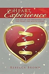 Heart Experience: For Out of the Abundance of the Heart, the Mouth Speaks (Paperback)