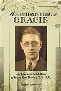 Accompanying Gracie: The Life, Times and Music of Harry Parr Davies (1914-1955) (Paperback)