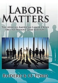 Labor Matters: The African American Labor Crisis, 1861-Present 2nd Edition (Paperback)