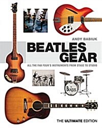 Beatles Gear : All the Fab Fours Instruments from Stage to Studio (Hardcover, The Ultimate Edition)