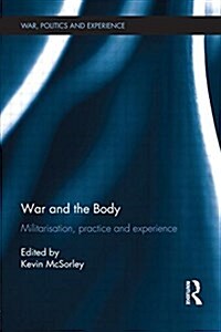 War and the Body : Militarisation, Practice and Experience (Paperback)