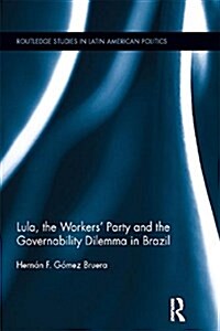 Lula, the Workers Party and the Governability Dilemma in Brazil (Paperback)