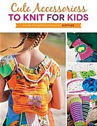 Cute Accessories to Knit for Kids: Complete Instructions for 8 Styles (Paperback)