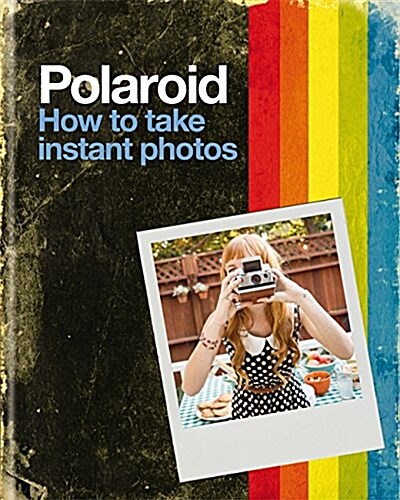 Polaroid: How to Take Instant Photos (Hardcover)