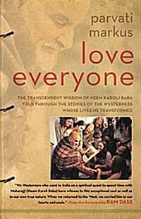 Love Everyone: The Transcendent Wisdom of Neem Karoli Baba Told Through the Stories of the Westerners Whose Lives He Transformed (Hardcover)
